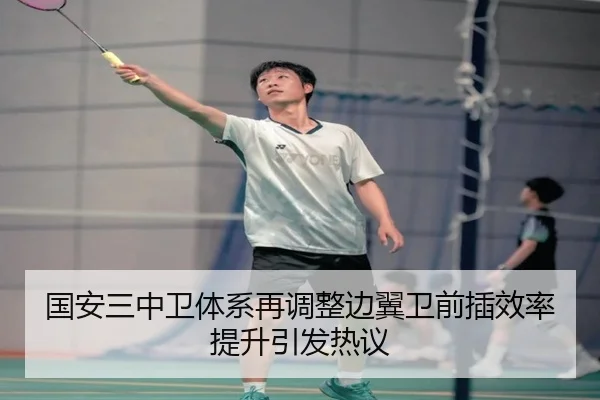 国安三中卫体系再调整边翼卫前插效率提升引发热议（OETY）